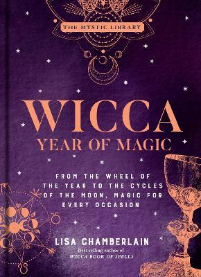 Wicca Year of Magic: From the Wheel of the Year to the Cycles of the Moon, Magic for Every Occasion - Lisa Chamberlain - cover