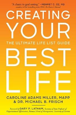 Creating Your Best Life: The Ultimate Life List Guide - Caroline Adams Miller,Michael B. Frisch - cover