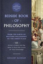 Bedside Book of Philosophy: From the Birth of Western Philosophy to The Good Place: 125 Historic Events and Big Ideas to Push the Limits of Your Knowledge