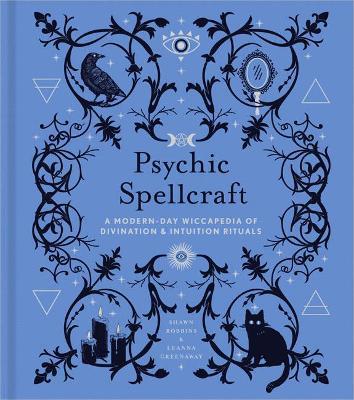 Psychic Spellcraft: A Modern-Day Wiccapedia of Divination & Intuition Rituals - Shawn Robbins,Leanna Greenaway - cover