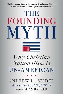 The Founding Myth: Why Christian Nationalism is Un-American - Andrew L. Seidel - cover