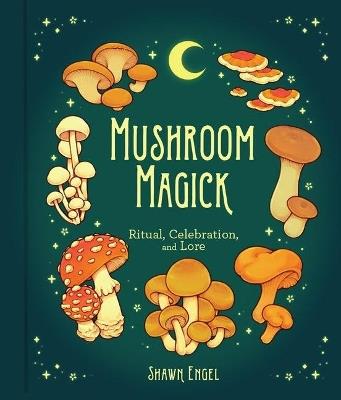 Mushroom Magick: Ritual, Celebration, and Lore - Shawn Engel - cover