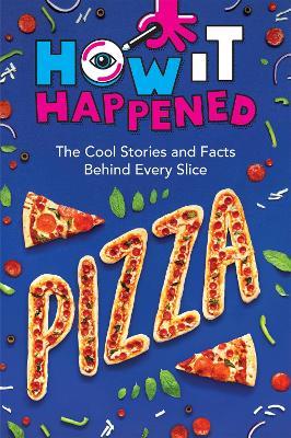 How It Happened! Pizza: The Cool Stories and Facts Behind Every Slice - Paige Towler,WonderLab Group - cover