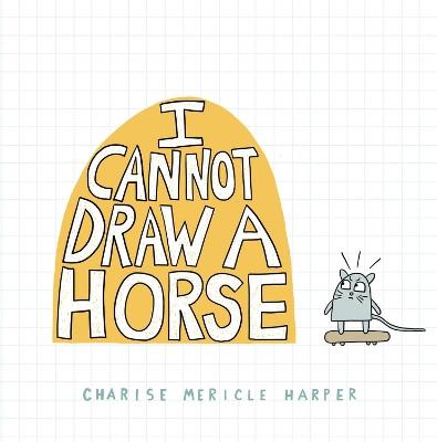 I Cannot Draw a Horse - Charise Mericle Harper - cover