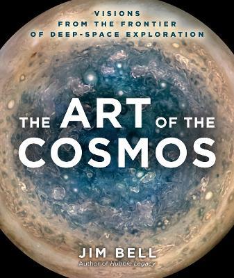 The Art of the Cosmos: Visions from the Frontier of Deep-Space Exploration - Jim Bell - cover