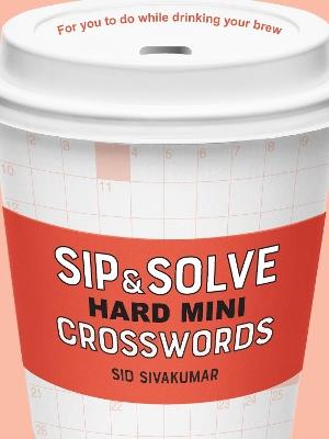 Sip & Solve Hard Mini Crosswords - Sid Sivakumar - cover