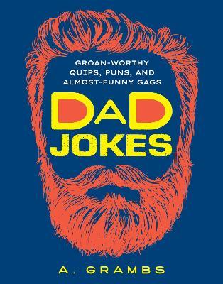 Dad Jokes: Groan-Worthy Quips, Puns, and Almost-Funny Gags - A. Grambs - cover