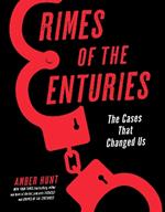 Crimes of the Centuries: The Cases That Changed Us