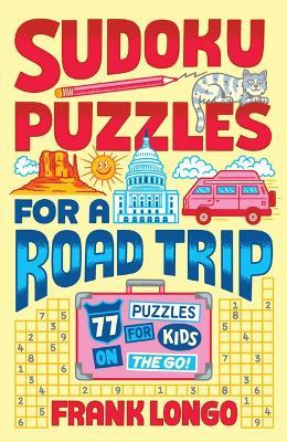 Sudoku Puzzles for a Road Trip: 77 Puzzles for Kids on the Go! - Frank Longo - cover