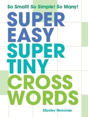 Super Easy Super Tiny Crosswords: So Small! So Simple! So Many! - Stanley Newman - cover