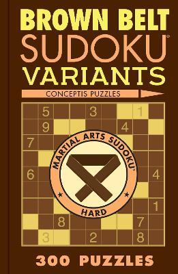 Brown Belt Sudoku Variants: 300 Puzzles - Conceptis Puzzles - cover