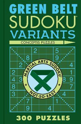 Green Belt Sudoku Variants: 300 Puzzles - Conceptis Puzzles - cover