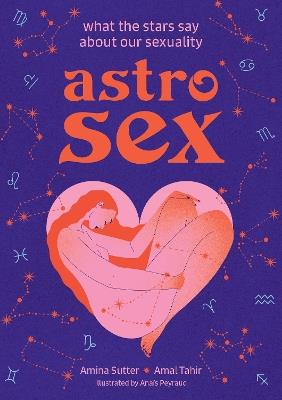 Astrosex: What the Stars Say About Our Sexuality - Amina Sutter,Amal Tahir - cover