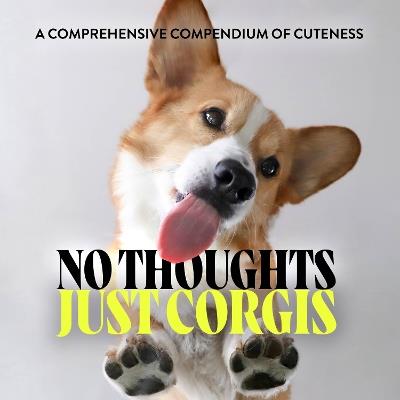 No Thoughts Just Corgis: A Comprehensive Compendium of Cuteness - Union Square & Co. - cover