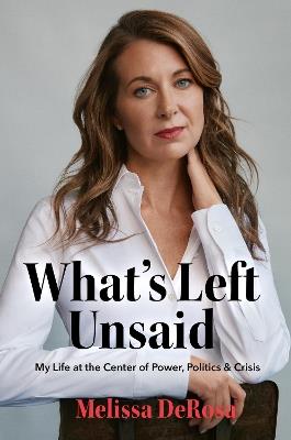 What's Left Unsaid: My Life at the Center of Power, Politics & Crisis - Melissa DeRosa - cover