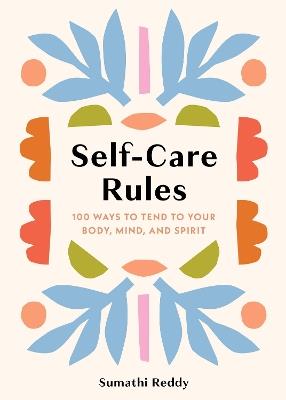 Self-Care Rules: 100 Ways to Tend to Your Body, Mind, and Spirit - Sumathi Reddy - cover