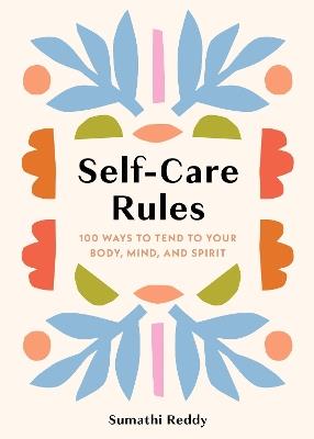 Self-Care Rules: 100 Ways to Tend to Your Body, Mind, and Spirit - Sumathi Reddy - cover