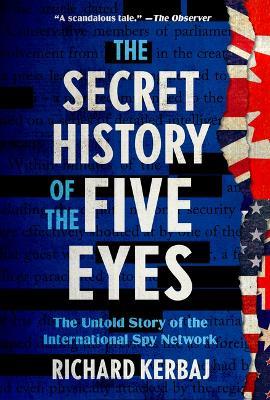 The Secret History of the Five Eyes: The Untold Story of the International Spy Network - Richard Kerbaj - cover