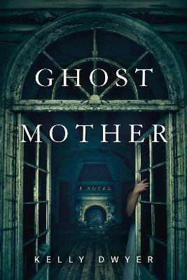 Ghost Mother: A Novel - Kelly Dwyer - cover