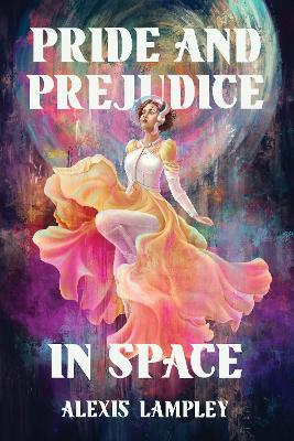 Pride and Prejudice in Space - Alexis Lampley - cover