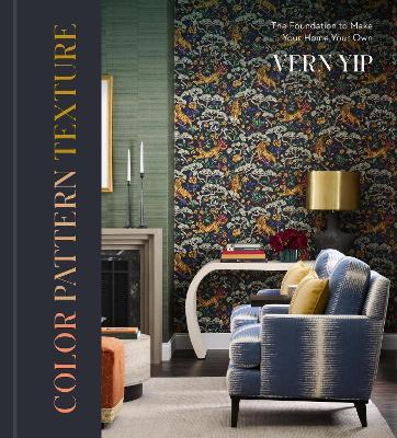 Color Pattern Texture: The Foundation to Make Your Home Your Own - Vern Yip - cover