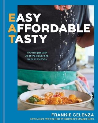 Eat: Easy, Affordable, Tasty: 100 Recipes with All of the Flavor and None of the Fuss - A Cookbook - Frankie Celenza - cover