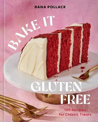 Bake It Gluten Free: 100 Recipes for Classic Treats - Dana Pollack - cover