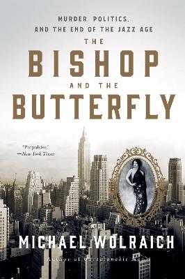 The Bishop and the Butterfly: Murder, Politics, and the End of the Jazz Age - Michael Wolraich - cover