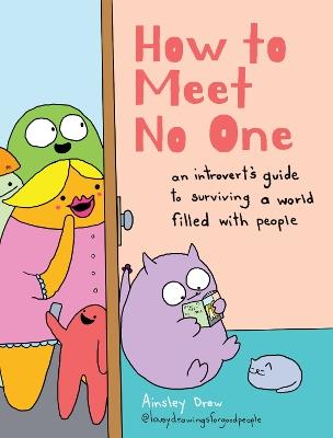 How to Meet No One: An Introvert’s Guide to Surviving a World Filled with People - Ainsley Drew - cover
