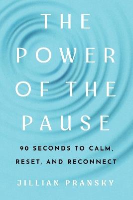 The Power of the Pause: 90 Seconds to Calm, Reset, and Reconnect - Jillian Pransky - cover