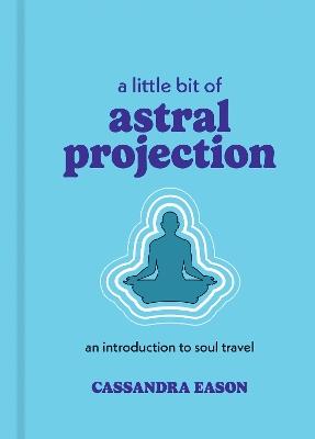 A Little Bit of Astral Projection: An Introduction to Soul Travel - Cassandra Eason - cover