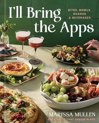 I'll Bring the Apps: Bites, Bowls, Boards & Beverages - Marissa Mullen - cover