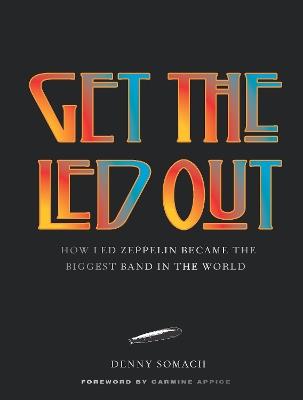 Get the Led Out: How Led Zeppelin Became the Biggest Band in the World - Updated Edition - Denny Somach - cover