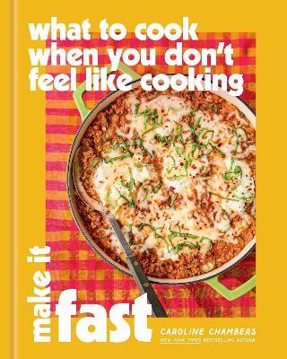 What to Cook When You Don't Feel Like Cooking: Make It Fast - Caroline Chambers - cover