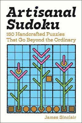 Artisanal Sudoku: 150 Handcrafted Puzzles That Go Beyond the Ordinary - James Sinclair - cover