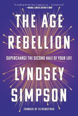 The Age Rebellion: Supercharge the Second Half of Your Life - Lyndsey Simpson - cover