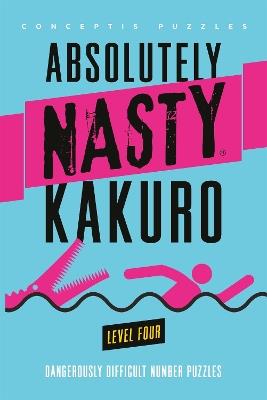 Absolutely Nasty® Kakuro Level Four - Conceptis Puzzles - cover