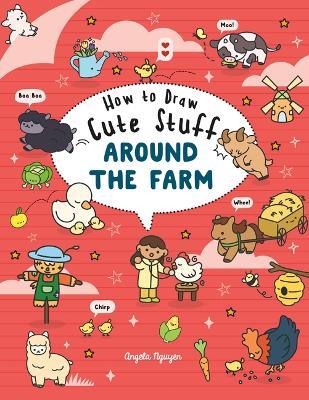 How to Draw Cute Stuff Around the Farm - Angela Nguyen - cover