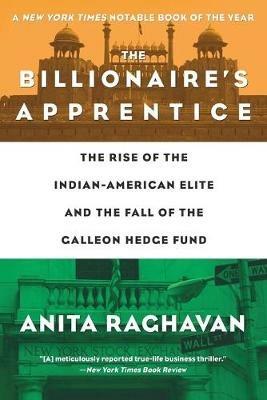 The Billionaire's Apprentice: The Rise of The Indian-American Elite and The Fall of The Galleon Hedge Fund - Anita Raghavan - cover
