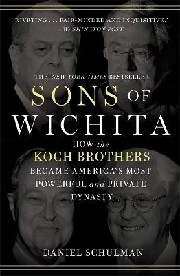 Sons of Wichita: How the Koch Brothers Became America's Most Powerful and Private Dynasty - Daniel Schulman - cover