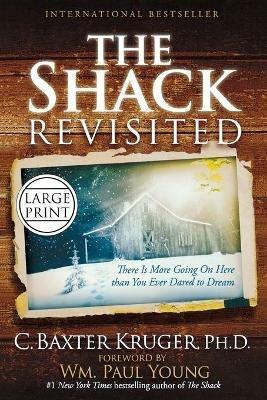 The Shack Revisited: There Is More Going On Here than You Ever Dared to Dream (Large type / large print) - C Baxter Kruger - cover