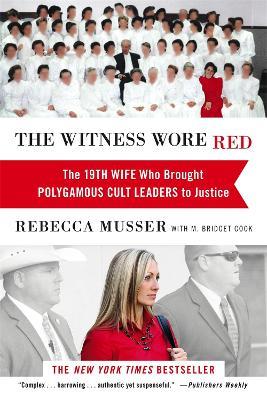 The Witness Wore Red: The 19th Wife Who Helped to Bring Down a Polygamous Cult - Rebecca Musser,M. Bridget Cook - cover