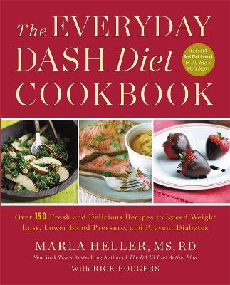 The Everyday DASH Diet Cookbook: Over 150 Fresh and Delicious Recipes to Speed Weight Loss, Lower Blood Pressure, and Prevent Diabetes - Marla Heller - cover