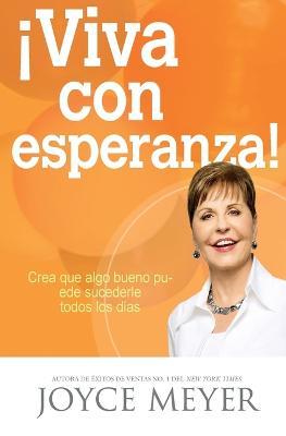 !viva Con Esperanza!: Crea Que Algo Bueno Puede Sucederle Todos Los Dias - Joyce Meyer - cover