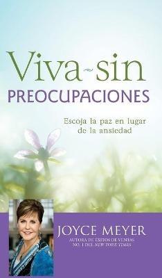 Viva Sin Preocupaciones: Escoja La Paz En Lugar de la Ansiedad - Joyce Meyer - cover