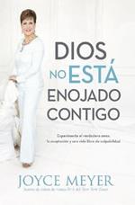 Dios No Está Enojado Contigo: Experimenta El Verdadero Amor, La Aceptación Y Una Vida Libre de Culpabilidad