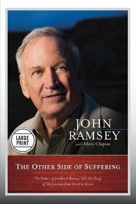 The Other Side of Suffering: The Father of JonBenet Ramsey Tells the Story of His Journey from Grief to Grace - John Ramsey,Marie Chapian - cover