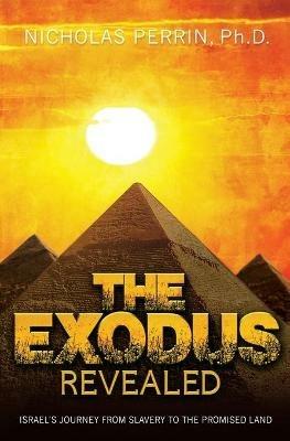 The Exodus Revealed: Israel's Journey from Slavery to the Promised Land - Nicholas Perrin - cover