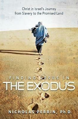 Finding Jesus In the Exodus: Christ in Israel's Journey from Slavery to the Promised Land - Nicholas Perrin - cover