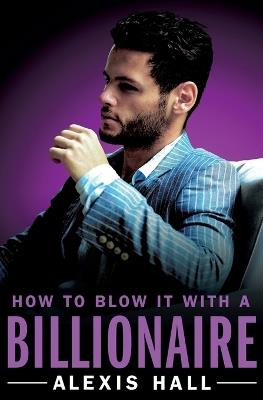 How to Blow It with a Billionaire - Alexis Hall - cover